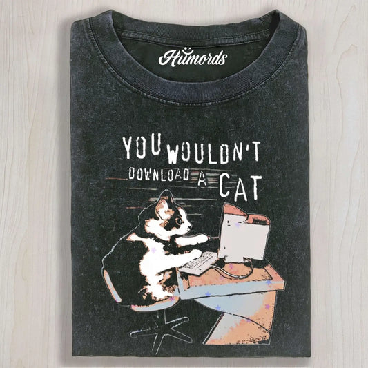 YOU WOULDN'T DOWNLOAD A CAT TEE & SWEAT & HOOD