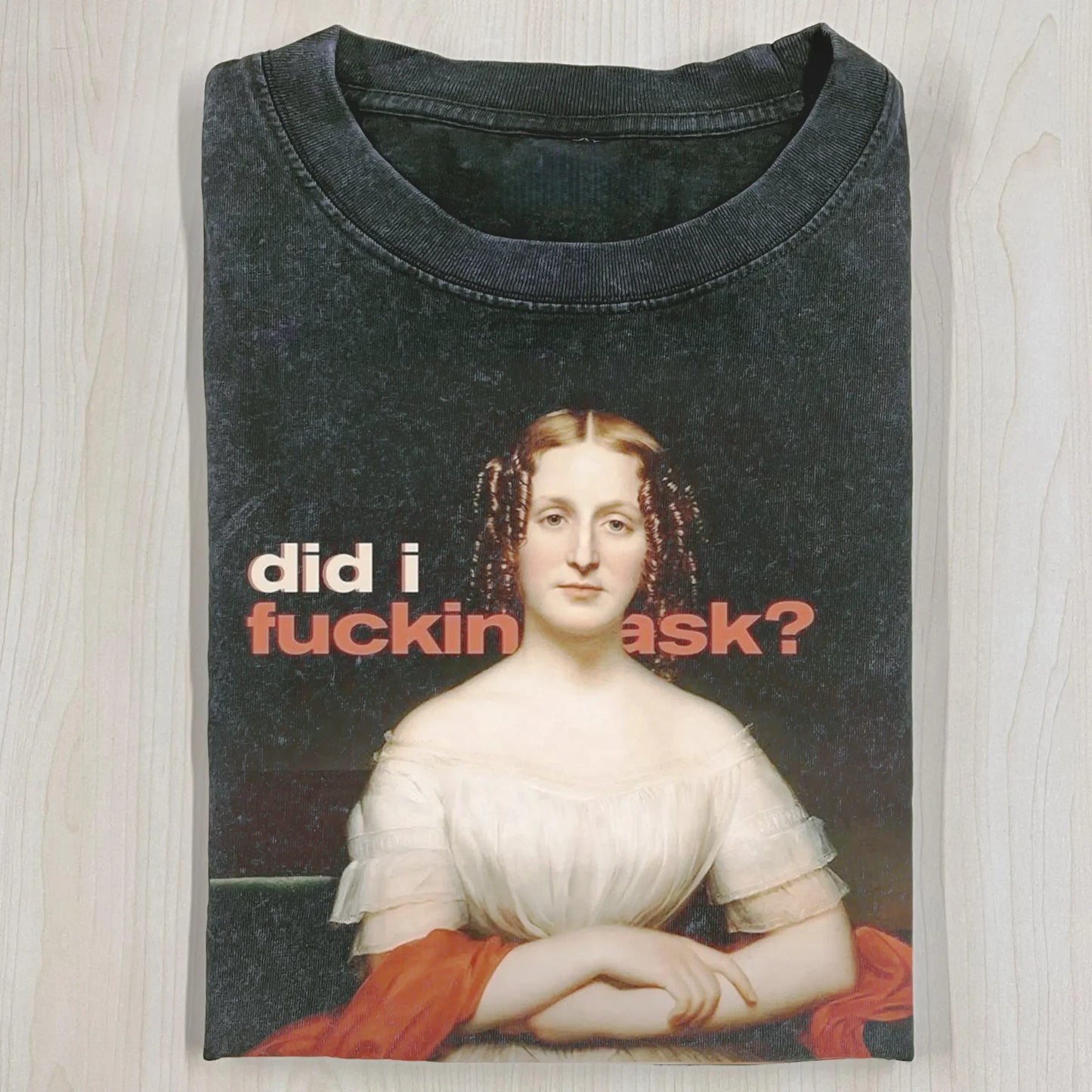 DID I ASK T-SHIRT