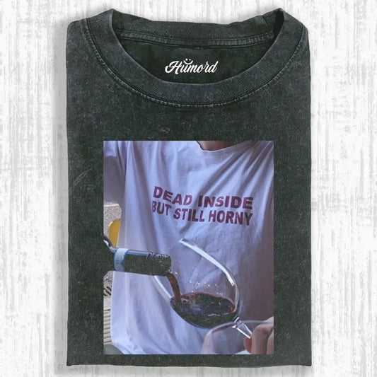 DEAD INSIDE BUT STILL HORNY TEE