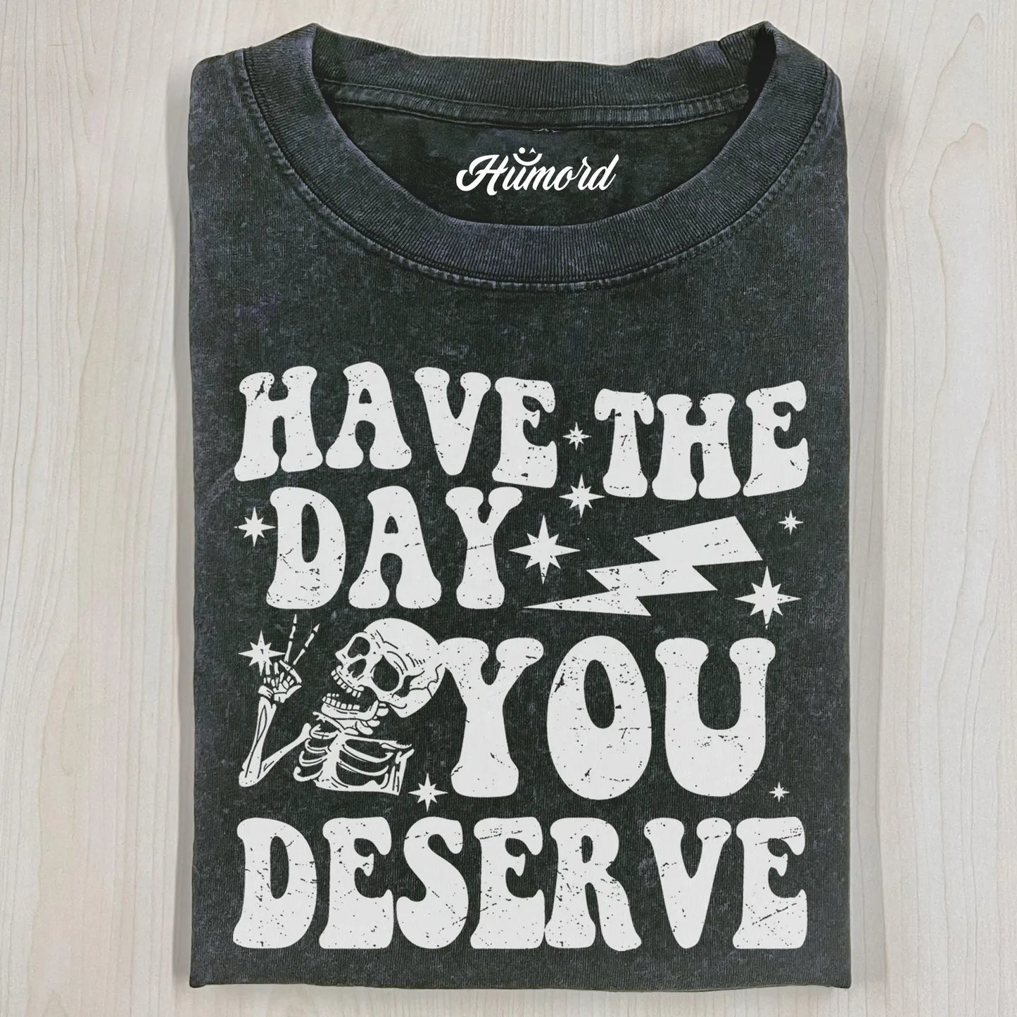 HAVE THE DAY YOU DESERVE T-SHIRT