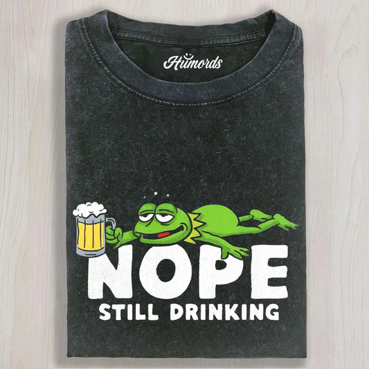 NOPE STILL DRINKING TEE & SWEAT & HOOD