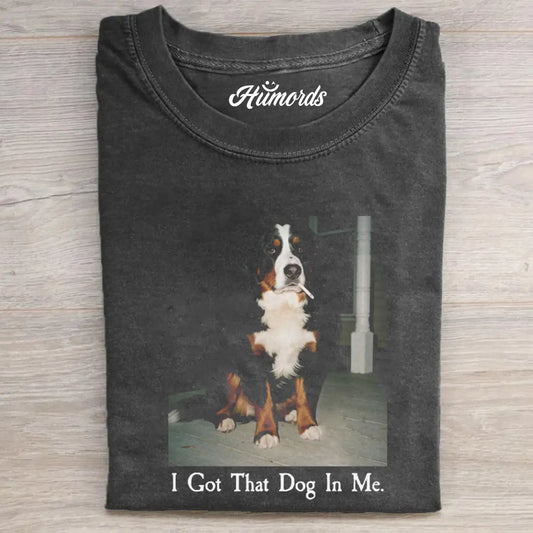 I GOT THAT DOG IN ME BERNESE MOUNTAIN T-SHIRT