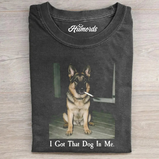 I GOT THAT DOG IN ME GERMAN SHEPHERD T-SHIRT