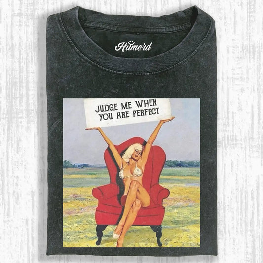 JUDGE ME WHEN YOU ARE PERFECT Tee